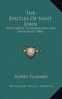 The Epistles Of Saint John: With Notes, Introduction And Appendices 1437297420 Book Cover