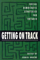 Getting on Track: Social Democratic Strategies for Ontario (Critical Perspectives on Public Affairs) 077350897X Book Cover