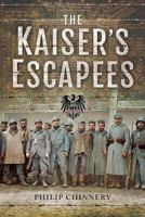 The Kaiser's Escapees: Allied POW Escape Attempts During the First World War 152670143X Book Cover