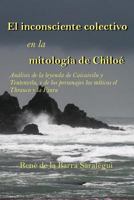 El Inconsciente Colectivo En La Mitolog�a de Chilo�.: An�lisis de la Leyenda de Caicaivilu Y Tentenviluvilu, Y de Los Personajes M�ticos El Thrauco Y La Fiura. 1543172105 Book Cover