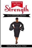 Recognizing MY Own Strength: How to OVERCOME Depression 1979207178 Book Cover