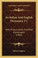 An Italian And English Dictionary V1: With Pronunciation And Brief Etymologies 1164113097 Book Cover