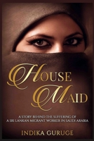 Housemaid: A Story Behind the Suffering of a Sri Lankan Migrant Worker in Saudi Arabia 1520929668 Book Cover