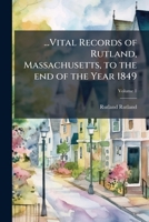 ...Vital records of Rutland, Massachusetts, to the end of the year 1849 Volume 1 1149571748 Book Cover