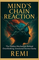 Minds Chain Reaction: The Hidden Mechanism Behind Overthinking, Emotional Storms & Clarity B0G5GQB66R Book Cover
