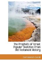 The Prophets Of Israel: Popular Sketches From Old Testament History... 1140463950 Book Cover