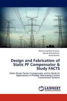Design and Fabrication of Static PF Compensator & Study FACTS: Static Power Factor Compensator and to Study its Applications in Flexible Alternating Current Transmission Systems 3847315021 Book Cover