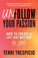 Unfollow Your Passion: How to Create a Life that Matters to You 1982169257 Book Cover