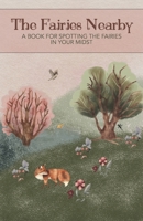 The Fairies Nearby: A Book for Spotting the Fairies in Your Midst B096VN78ML Book Cover