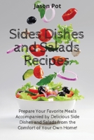 Sides Dishes and Salads Recipes: Prepare Your Favorite Meals Accompanied by Delicious Side Dishes and Salads from the Comfort of Your Own Home null Book Cover