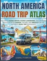 North America Road Trip Atlas: Navigate Scenic Drives, Iconic Landmarks, And Detailed Routes Across Canada, The U.S., And Mexico For The Ultimate Road Trip Experience B0GY5VRNN4 Book Cover