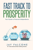 Fast Track to Prosperity: Your Guide to Financial Independence 1949696456 Book Cover