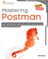 Mastering Postman, Second Edition: Expert walkthrough to build end-to-end APIs including testing, integration and automation 8119177983 Book Cover