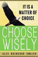 It Is a Matter of Choice: Choose Wisely 1725845490 Book Cover