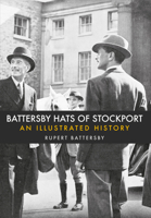 Battersby Hats of Stockport: An Illustrated History 144566304X Book Cover