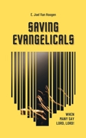 Saving Evangelicals: When many say "Lord, Lord" B08YHWPZM7 Book Cover