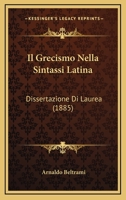 Il Grecismo Nella Sintassi Latina: Dissertazione Di Laurea (1885) 1147864330 Book Cover