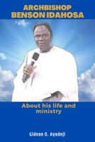 ARCHBISHOP BENSON IDAHOSA: About his life and ministry B0C2RVLRF6 Book Cover