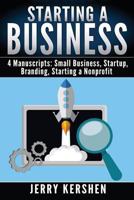 Starting a Business: 4 Manuscripts: Small Business, Startup, Branding, Starting a Nonprofit 154052311X Book Cover