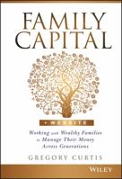 Family Capital: Working with Wealthy Families to Manage Their Money Across Generations 1119094135 Book Cover