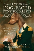 Lying Dog-Faced Pony Socialists: A Call to Save Free Markets 1642937444 Book Cover