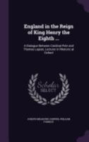 England in the Reign of King Henry the Eighth: A Dialogue Between Cardinal Pole and Thomas Lupset, Lecturer in Rhetoric at Oxford 1021354406 Book Cover