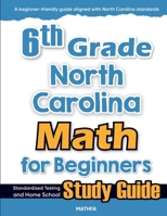 6th Grade North Carolina Math for Beginners: Standardized Testing and Home School Study Guide 1636202365 Book Cover