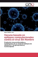 Vacuna basada en epítopos computacionales contra el virus Sin Nombre: Predicción inmunoinformática y modelización de un cóctel de epítopos de células ... y nucleocápside 6200390215 Book Cover