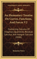 An Elementary Treatise On Curves, Functions, And Forces V2: Containing Calculus Of Imaginary Quantities, Residual Calculus, And Integral Calculus 1436769930 Book Cover