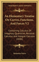 An Elementary Treatise On Curves, Functions, And Forces V2: Containing Calculus Of Imaginary Quantities, Residual Calculus, And Integral Calculus 1164568817 Book Cover