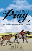 Teach Me to Pray: True Stories of Incredible Answers to Prayer 1486623158 Book Cover