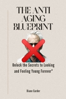 The Anti Aging Blueprint: Unlock the Secrets to Looking and Feeling Young Forever B0BSDFR8M7 Book Cover