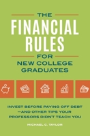The Financial Rules for New College Graduates: Invest Before Paying Off Debt--and Other Tips Your Professors Didn't Teach You 1440861056 Book Cover