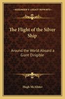 The Flight of the Silver Ship: Around the World Aboard a Giant Dirigible 9356014124 Book Cover