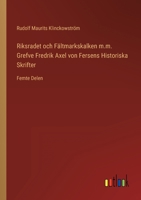 Riksradet och Fältmarkskalken m.m. Grefve Fredrik Axel von Fersens Historiska Skrifter: Femte Delen 3368217321 Book Cover