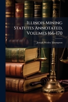 Illinois Mining Statutes Annotated, Volumes 166-170... 1270988573 Book Cover