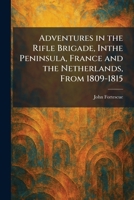 Adventures in the Rifle Brigade, Inthe Peninsula, France and the Netherlands, From 1809-1815 1025384180 Book Cover
