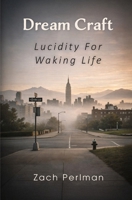 Dream Craft: Lucidity For Waking Life B0GQQ282M4 Book Cover