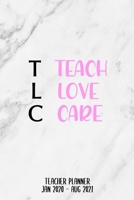 Teach Love Care: Teacher's 18 Month Planner, Jan 2020 - Aug 2021, Perfect For Teacher's Up Until The End Of School 2021 - Daily/Weekly Planner 1674167962 Book Cover