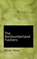 The Northumberland Fusiliers 1016683626 Book Cover