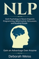 Nlp: Dark Psychology in Neuro-linguistic Programming, Mind Control, Persuasion, and Reading People - Gain an Advantage Over Anyone 1087863880 Book Cover
