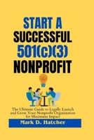 START A SUCCESSFUL 501(C)(3) NONPROFIT: The ultimate guide to legally Launch and Grow Your Nonprofit Organization for Maximum Impact (The Wealth Builder Series) B0CVXK3SWZ Book Cover