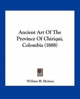 Ancient Art Of The Province Of Chiriqui, Colombia 0548672598 Book Cover