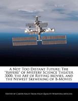 A Not Too Distant Future: The Riffers of Mystery Science Theater 3000, the Art of Riffing Movies, and the Newest Skewering of B-Movies 1241714282 Book Cover