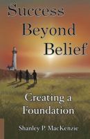 Success Beyond Belief: Creating a Foundation 0983690057 Book Cover