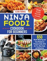 Ninja Foodi Cookbook for Beginners: 650 Mouth-Watering and Easy Recipes to Pressure Cook, Grill, Air Fry, Slow Cook, and Dehydrate 28-Day Healthy Meal Plan Included B088BJV2C2 Book Cover