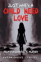 Just When a Child Needs Love: From Flashbacks To Murder B0DNRC3MC4 Book Cover