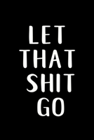 Let That Shit Go: Notebook to remind you to let that shit go! 1674180152 Book Cover