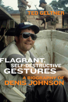 Flagrant, Self-Destructive Gestures: A Biography of Denis Johnson 1685970370 Book Cover