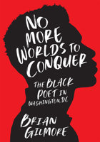"No More Worlds to Conquer": The Black Poet in Washington, DC 164712655X Book Cover